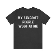 Load image into Gallery viewer, My Favorite People Woof at Me TShirt
