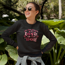 Load image into Gallery viewer, All You Need is Love and a Dog Sweatshirt
