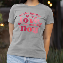 Load image into Gallery viewer, All You Need is Love and a Dog Tshirt
