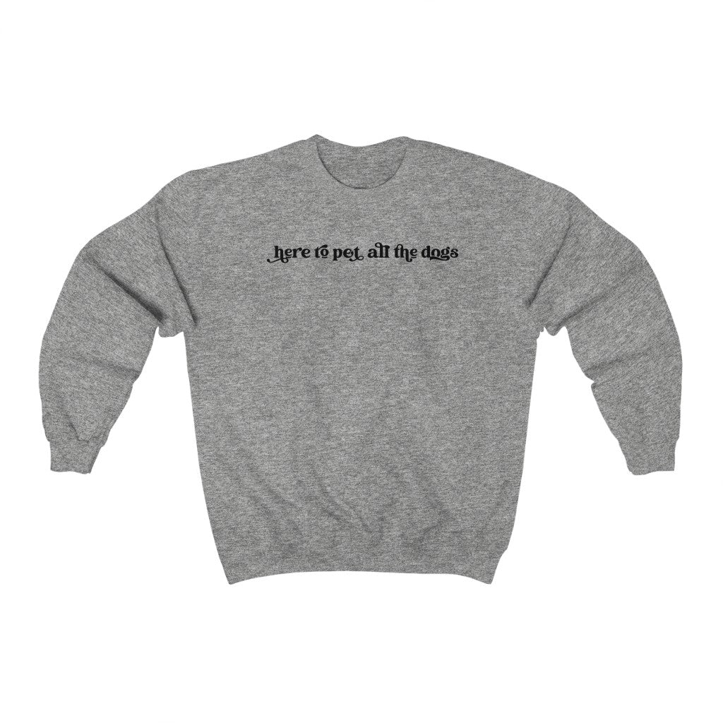 Here to pet all dogs sweatshirt