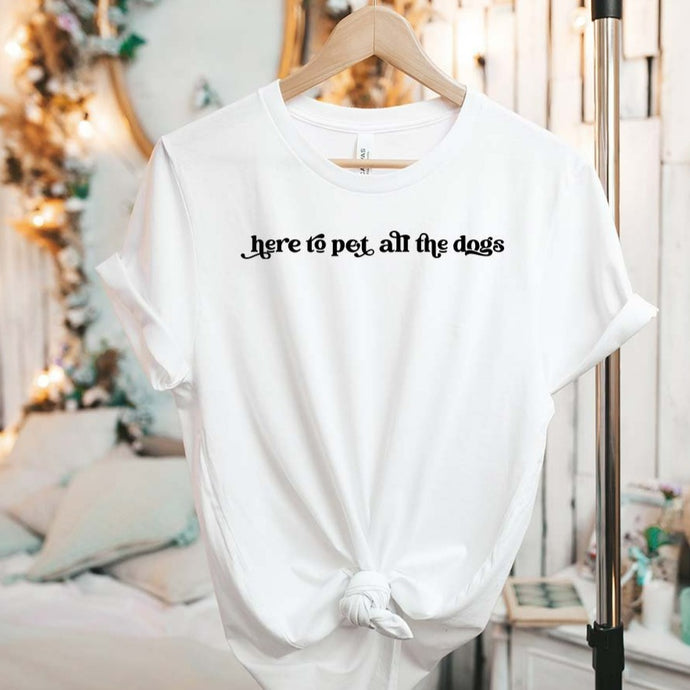 Here to pet all the dogs t-shirt